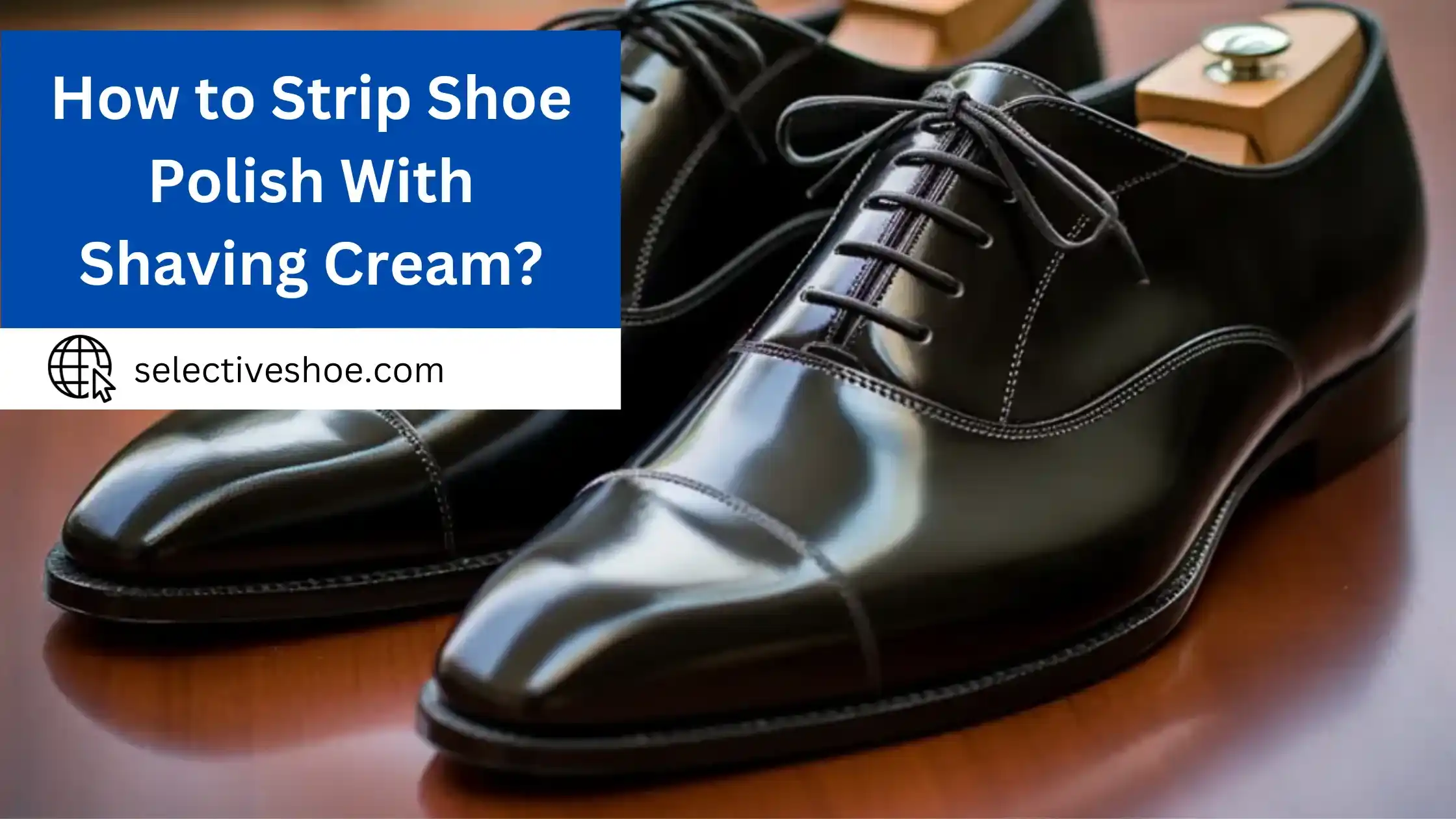 How to Strip Shoe Polish With Shaving Cream? Expert Tips 2024